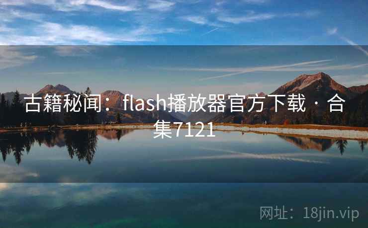 古籍秘闻：flash播放器官方下载 · 合集7121