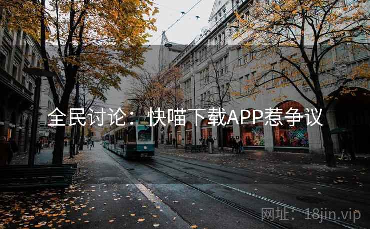 全民讨论:快喵下载APP惹争议 全民讨论:快喵下载APP惹争议