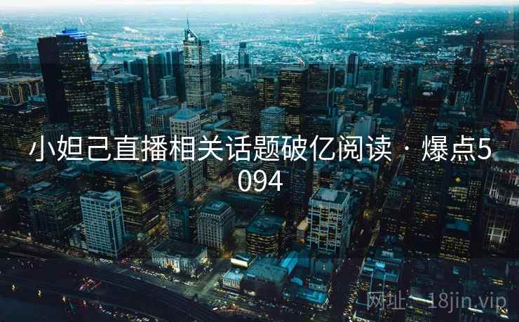 小妲己直播相关话题破亿阅读 · 爆点5094