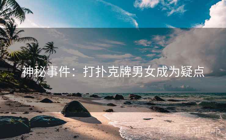 神秘事件：打扑克牌男女成为疑点